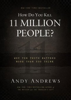 How Do You Kill 11 Million People?: Why the Truth Matters More Than You Think