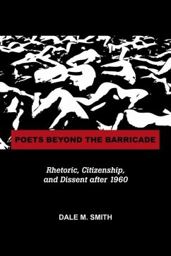 Poets Beyond the Barricade: Rhetoric, Citizenship, and Dissent After 1960 - Smith, Dale Martin