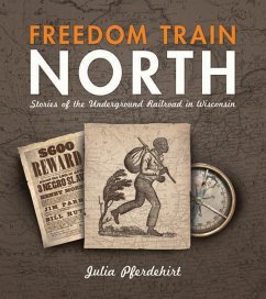 Freedom Train North: Stories of the Underground Railroad in Wisconsin - Pferdehirt, Julia