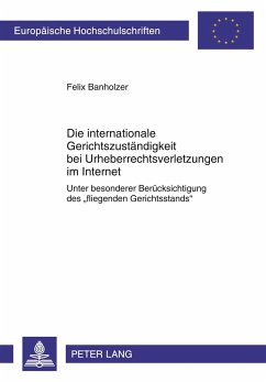Die internationale Gerichtszuständigkeit bei Urheberrechtsverletzungen im Internet - Banholzer, Felix
