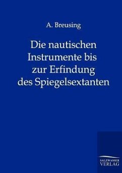 Die nautischen Instrumente bis zur Erfindung des Spiegelsextanten - Breusing, A.