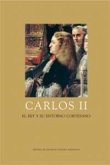 Carlos II : el rey y su entorno cortesano Carlos II : el rey y su entorno cortesano