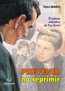 Prevenir, no reprimir : el sistema educativo de Don Bosco - Braido, Pietro