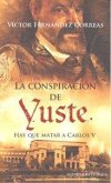 La conspiración de Yuste : hay que matar a Carlos V La conspiración de Yuste : hay que matar a Carlos V