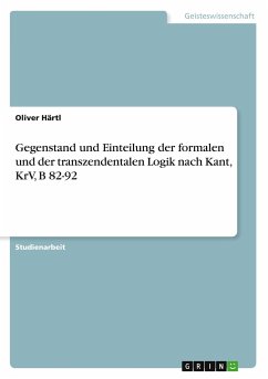 Gegenstand und Einteilung der formalen und der transzendentalen Logik nach Kant, KrV, B 82-92