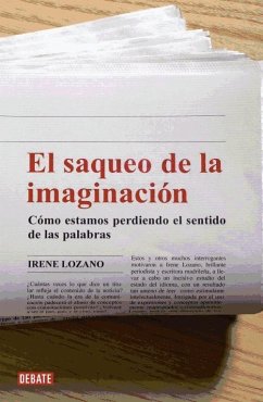 El saqueo de la imaginación : cómo estamos perdiendo el sentido de las palabras - Lozano, Irene