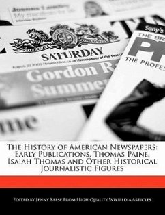 The History of American Newspapers: Early Publications, Thomas Paine, Isaiah Thomas and Other Historical Journalistic Figures - Reese, Jenny