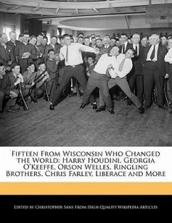 Fifteen from Wisconsin Who Changed the World: Harry Houdini, Georgia O'Keeffe, Orson Welles, Ringling Brothers, Chris Farley, Liberace and More - Sans, Christopher