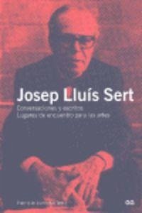 Josep Lluís Sert: Conversaciones Y Escritos, Lugares de Encuentro Para Las Artes - Juncosa, Patricia