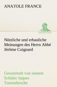 Nützliche und erbauliche Meinungen des Herrn Abbé Jérôme Coignard - France, Anatole