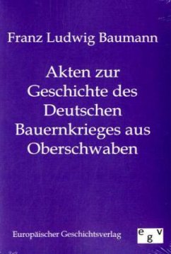 Akten zur Geschichte des Deutschen Bauernkrieges aus Oberschwaben - Baumann, Franz L.