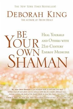 Be Your Own Shaman: Heal Yourself and Others with 21st-Century Energy Medicine - King, Deborah