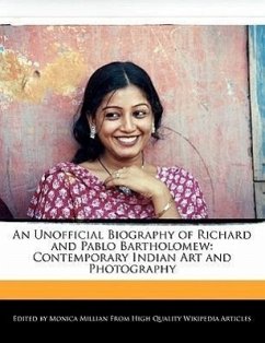 An Unofficial Biography of Richard and Pablo Bartholomew: Contemporary Indian Art and Photography - Millian, Monica