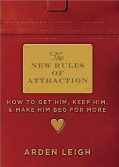 The New Rules of Attraction: How to Get Him, Keep Him, and Make Him Beg for More - Leigh, Arden