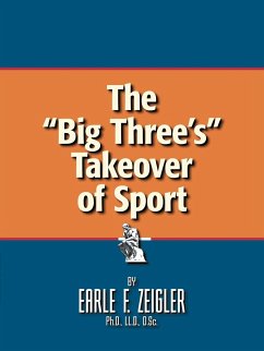 The Big Three's Takeover of Sport - Zeigler Ph. D. LL D. D. Sc, Earle F.