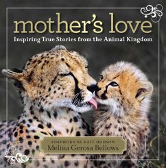 Mother's Love: Inspiring True Stories from the Animal Kingdom - Bellows, Melina