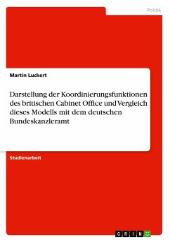 Darstellung der Koordinierungsfunktionen des britischen Cabinet Office und Vergleich dieses Modells mit dem deutschen Bundeskanzleramt - Luckert, Martin