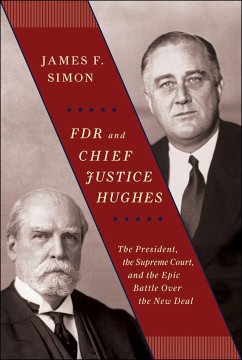 FDR and Chief Justice Hughes: The President, the Supreme Court, and the Epic Battle Over the New Deal - Simon, James F.