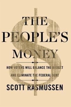 The People's Money: How Voters Will Balance the Budget and Eliminate the Federal Debt - Rasmussen, Scott