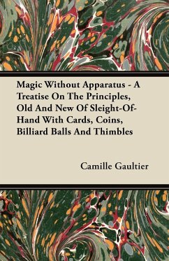 Magic Without Apparatus - A Treatise On The Principles, Old And New Of Sleight-Of-Hand With Cards, Coins, Billiard Balls And Thimbles - Gaultier, Camille