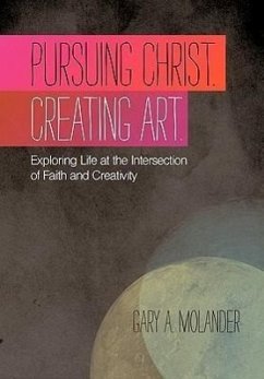 Pursuing Christ. Creating Art. - Molander, Gary A.