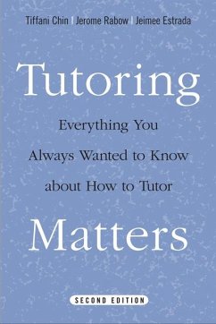 Tutoring Matters: Everything You Always Wanted to Know about How to Tutor - Chin, Tiffani; Rabow, Jerome; Estrada, Jeimee