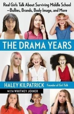 The Drama Years: Real Girls Talk about Surviving Middle School -- Bullies, Brands, Body Image, and More - Kilpatrick, Haley; Joiner, Whitney