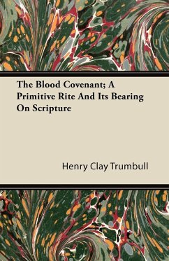 The Blood Covenant; A Primitive Rite and Its Bearing on Scripture - Trumbull, Henry Clay