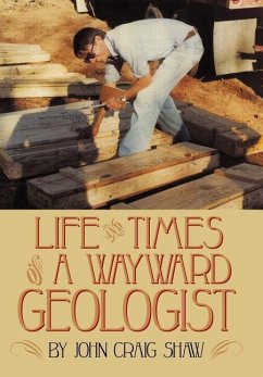 Life and Times of a Wayward Geologist - Shaw, John Craig