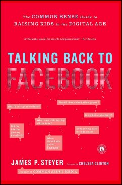 Talking Back to Facebook: The Common Sense Guide to Raising Kids in the Digital Age - Steyer, James P.