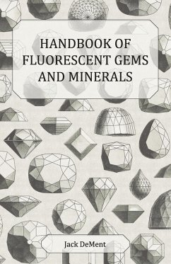 Handbook of Fluorescent Gems and Minerals - An Exposition and Catalog of the Fluorescent and Phosphorescent Gems and Minerals, Including the Use of Ultraviolet Light in the Earth Sciences - Dement, Jack