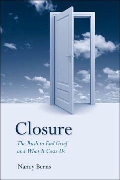 Closure: The Rush to End Grief and What It Costs Us - Berns, Nancy