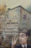 The Intellectual as Hero in 1990s Ukrainian Fiction