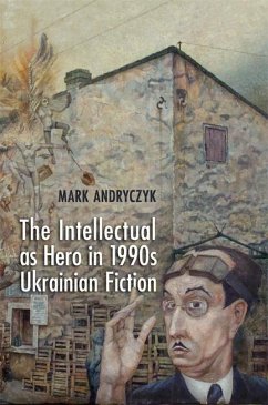 The Intellectual as Hero in 1990s Ukrainian Fiction - Andryczyk, Mark