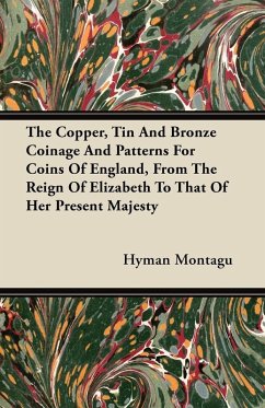 The Copper, Tin And Bronze Coinage And Patterns For Coins Of England, From The Reign Of Elizabeth To That Of Her Present Majesty - Montagu, Hyman