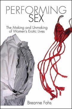 Performing Sex: The Making and Unmaking of Women's Erotic Lives - Fahs, Breanne
