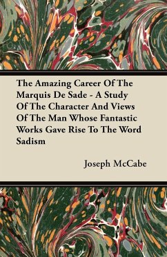 The Amazing Career Of The Marquis De Sade - A Study Of The Character And Views Of The Man Whose Fantastic Works Gave Rise To The Word Sadism - Mccabe, Joseph