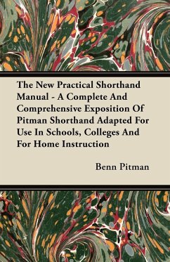 The New Practical Shorthand Manual - A Complete And Comprehensive Exposition Of Pitman Shorthand Adapted For Use In Schools, Colleges And For Home Instruction - Pitman, Benn
