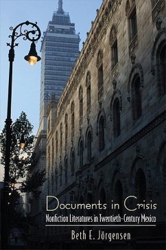 Documents in Crisis: Nonfiction Literatures in Twentieth-Century Mexico - Jörgensen, Beth E.