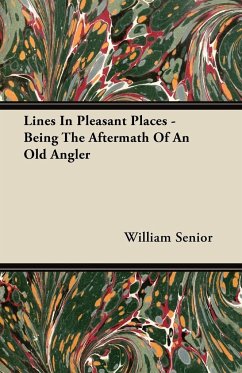 Lines in Pleasant Places - Being the Aftermath of an Old Angler - Senior, William
