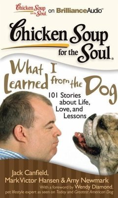 Chicken Soup for the Soul: What I Learned from the Dog: 101 Stories about Life, Love, and Lessons - Canfield, Jack; Hansen, Mark Victor; Newmark, Amy