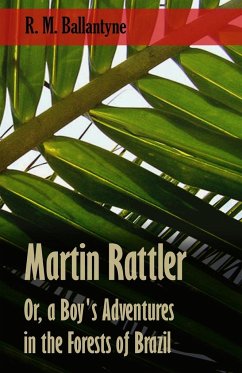 Martin Rattler; Or, a Boy's Adventures in the Forests of Brazil - Ballantyne, Robert Michael