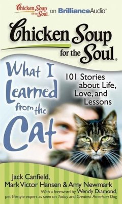 Chicken Soup for the Soul: What I Learned from the Cat: 101 Stories about Life, Love, and Lessons - Canfield, Jack; Hansen, Mark Victor; Newmark, Amy