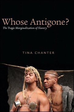 Whose Antigone?: The Tragic Marginalization of Slavery - Chanter, Tina