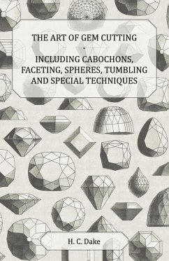 The Art of Gem Cutting - Including Cabochons, Faceting, Spheres, Tumbling and Special Techniques - Dake, H. C.
