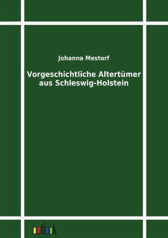 Vorgeschichtliche Altertümer aus Schleswig-Holstein - Mestorf, Johanna