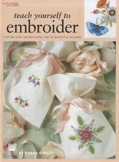 Teach Yourself to Embroider: Step-By-Step Instructions for 15 Beautiful Designs - Kooler, Donna