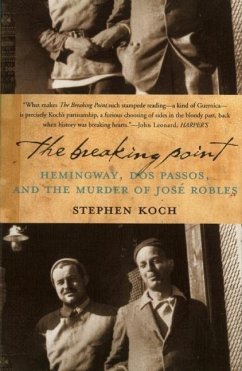 The Breaking Point: Hemingway, Dos Passos, and the Murder of Jose Robles - Koch, Stephen