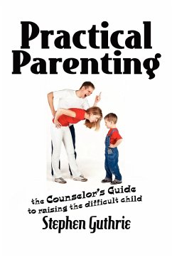 Practical Parenting A counselor's Guide to Raising the Difficult Child - Guthrie, Stephen