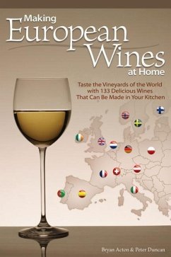 Making European Wines at Home: Taste the Vineyards of the World with 133 Delicious Wines That Can Be Made in Your Kitchen - Duncan, Peter; Acton, Bryan